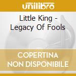 Little King - Legacy Of Fools cd