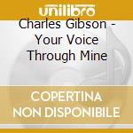 Charles Gibson - Your Voice Through Mine cd