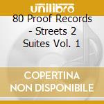 80 Proof Records - Streets 2 Suites Vol. 1 cd musicale di 80 Proof Records