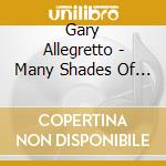 Gary Allegretto - Many Shades Of Blue cd musicale di Gary Allegretto