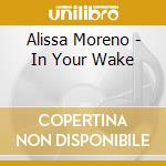 Alissa Moreno - In Your Wake cd
