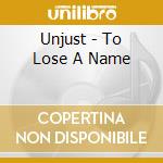 Unjust - To Lose A Name cd musicale di Unjust