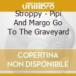 Stroppy - Pipi And Margo Go To The Graveyard cd