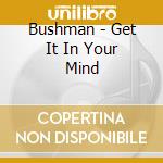 Bushman - Get It In Your Mind cd