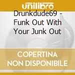 Drunkdude69 - Funk Out With Your Junk Out