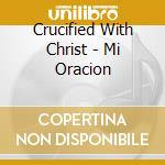 Crucified With Christ - Mi Oracion cd