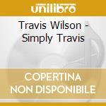 Travis Wilson - Simply Travis cd musicale di Travis Wilson