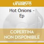 Hot Onions - Ep cd