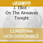 J. Elliot - On The Airwaves Tonight cd