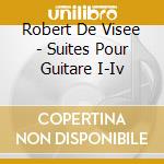 Robert De Visee - Suites Pour Guitare I-Iv cd musicale di Stuart Green