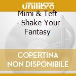 Mimi & Teft - Shake Your Fantasy cd