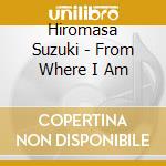Hiromasa Suzuki - From Where I Am