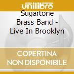 Sugartone Brass Band - Live In Brooklyn cd musicale di Sugartone Brass Band