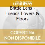 Brittle Lens - Friends Lovers & Floors cd