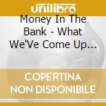 Money In The Bank - What We'Ve Come Up With So Far cd