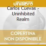 Carlos Cuevas - Uninhibited Realm cd musicale di Carlos Cuevas