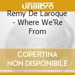Remy De Laroque - Where We'Re From cd
