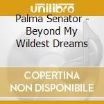Palma Senator - Beyond My Wildest Dreams cd