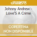 Johnny Andrew - Love'S A Crime cd musicale di Johnny Andrew