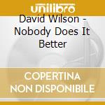 David Wilson - Nobody Does It Better cd musicale di David Wilson