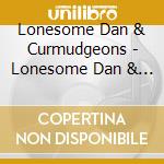 Lonesome Dan & Curmudgeons - Lonesome Dan & Curmudgeons cd musicale di Lonesome Dan & Curmudgeons