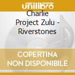Charlie Project Zulu - Riverstones cd