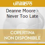 Deanne Moore - Never Too Late cd musicale di Deanne Moore