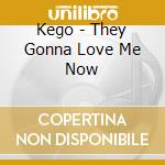 Kego - They Gonna Love Me Now cd