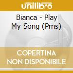 Bianca - Play My Song (Pms) cd
