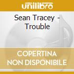 Sean Tracey - Trouble cd