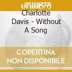 Charlotte Davis - Without A Song cd musicale di Charlotte Davis