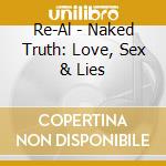 Re-Al - Naked Truth: Love, Sex & Lies cd