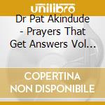 Dr Pat Akindude - Prayers That Get Answers Vol 1 cd musicale di Dr Pat Akindude