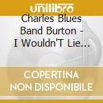 Charles Blues Band Burton - I Wouldn'T Lie To You cd