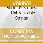 Sticks & Stones - Unbreakable Strings cd musicale di Sticks & Stones