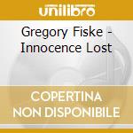 Gregory Fiske - Innocence Lost cd musicale di Gregory Fiske