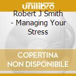 Robert J Smith - Managing Your Stress cd
