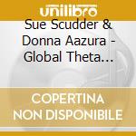 Sue Scudder & Donna Aazura - Global Theta Meditation cd musicale di Sue Scudder & Donna Aazura