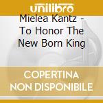 Mielea Kantz - To Honor The New Born King cd