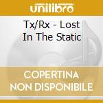 Tx/Rx - Lost In The Static cd musicale di Tx/Rx