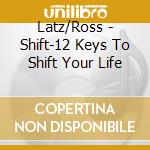 Latz/Ross - Shift-12 Keys To Shift Your Life cd