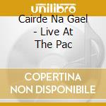 Cairde Na Gael - Live At The Pac cd