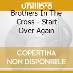 Brothers In The Cross - Start Over Again cd musicale di Brothers In The Cross
