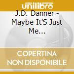 J.D. Danner - Maybe It'S Just Me... cd