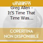 Greg Allen - It'S Time That Time Was Overthrown cd