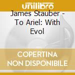 James Stauber - To Ariel: With Evol cd