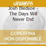 Josh Bledsoe - The Days Will Never End cd musicale di Josh Bledsoe