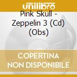 Pink Skull - Zeppelin 3 (Cd) (Obs) cd