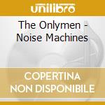 The Onlymen - Noise Machines cd