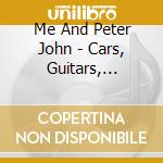 Me And Peter John - Cars, Guitars, Raising Son And Evening Stars cd